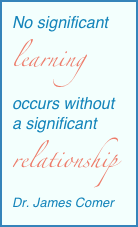 No significant learning occurs without a significant relationshipDr. James Comer